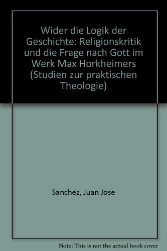 Wider die Logik der Geschichte Religionskritik und die Frage nach Gott im Werk Max Horkheimers