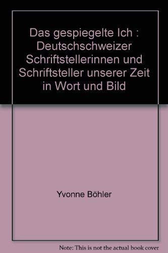 Das gespiegelte Ich: Deutschschweizer Schriftstellerinnen und Schriftsteller unserer Zeit in Wort und Bild (German Edition)