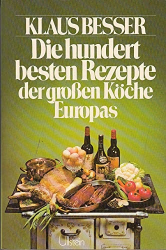 Die hundert besten Rezepte der großen Köche Europas mit ein Essay über die Kochkünstler ind ihre Rolle in die Gesellschaft