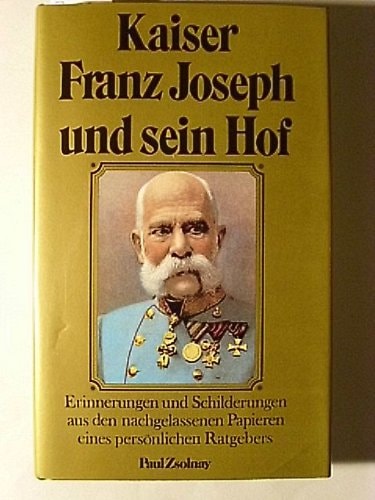 Kaiser Franz Joseph I. und sein Hof Erinnerungen und Schilderungen aus den nachgelassenen Papieren eines persönlichen Ratgebers