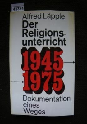 Der Religionsunterricht 1945-1975 Dokumentation eines Weges