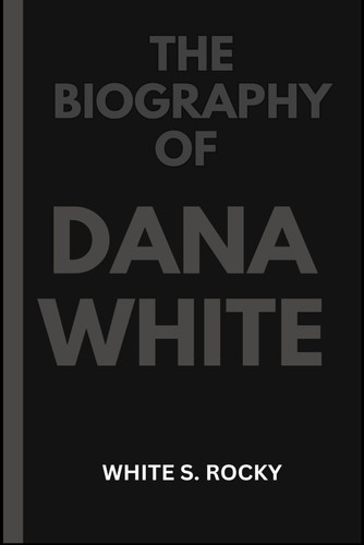 The Biography of Dana White