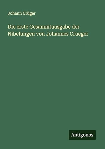 Die erste Gesammtausgabe der Nibelungen von Johannes Crueger