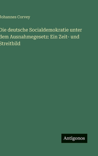 Die deutsche Socialdemokratie unter dem Ausnahmegesetz Ein Zeit- und Streitbild
