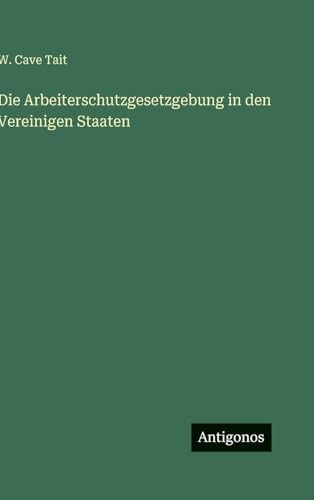 Die Arbeiterschutzgesetzgebung in den Vereinigen Staaten
