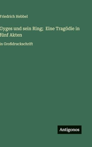 Gyges und sein Ring; Eine Tragödie in fünf Akten: in Großdruckschrift (German Edition)