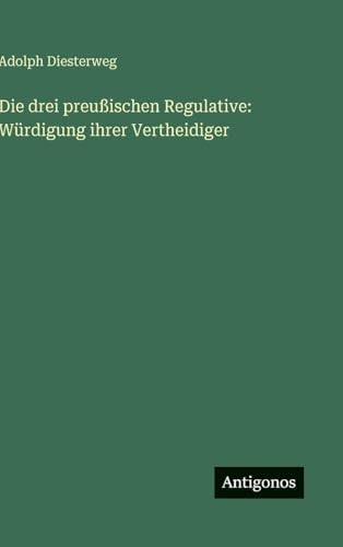 Die drei preußischen Regulative: Würdigung ihrer Vertheidiger (German Edition)