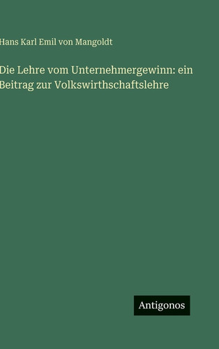 Die Lehre vom Unternehmergewinn: ein Beitrag zur Volkswirthschaftslehre (German Edition)