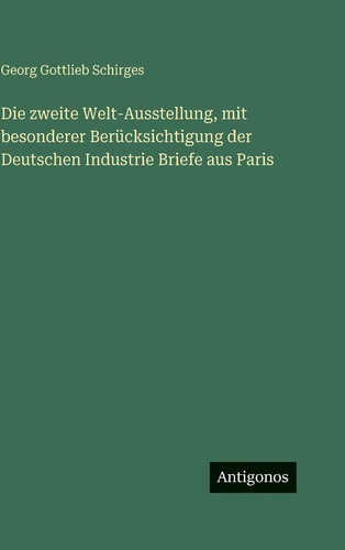 Die zweite Welt-Ausstellung, mit besonderer Berücksichtigung der Deutschen Industrie Briefe aus Paris (German Edition)