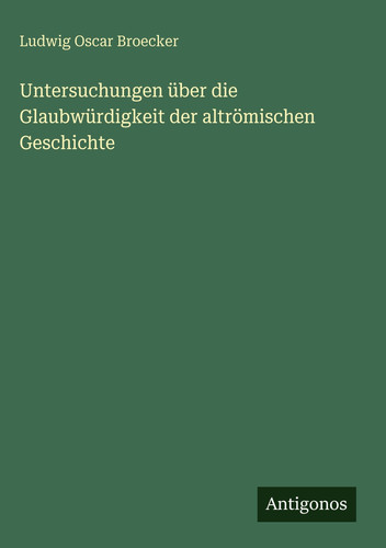 Untersuchungen über die Glaubwürdigkeit der altrömischen Geschichte (German Edition)
