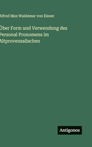 Über Form und Verwendung des Personal Pronomens im Altprovenzalischen (German Edition)