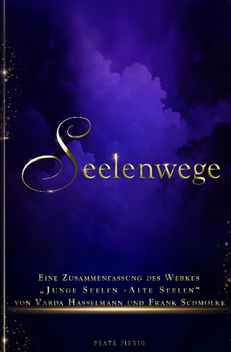 Seelenwege: Zusammenfassung des Werkes "Junge Seelen-Alte Seelen" von Varda Hasselmann und Frank Schmolke (German Edition)