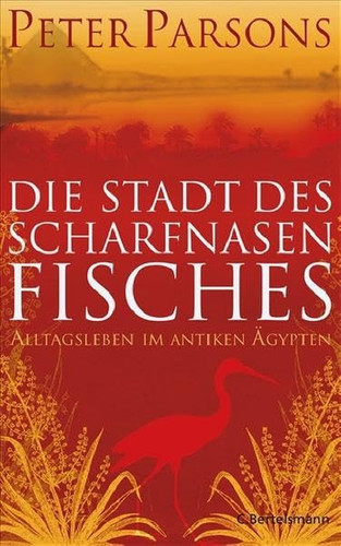 Die Stadt des Scharfnasenfisches Alltagsleben im antiken Ägypten