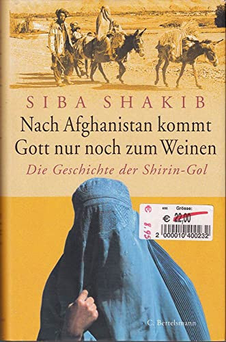 Nach Afghanistan kommt Gott nur noch zum Weinen.: Die Geschichte der Shirin-Gol