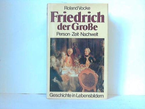 Friedrich der Grosse: Person, Zeit, Nachwelt (Geschichte in Lebensbildern) (German Edition)