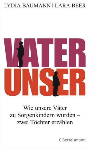 Vater unser wie unsere Väter zu Sorgenkindern wurden - zwei Töchter erzählen