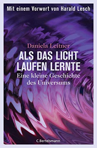 Als das Licht laufen lernte eine kleine Geschichte des Universums