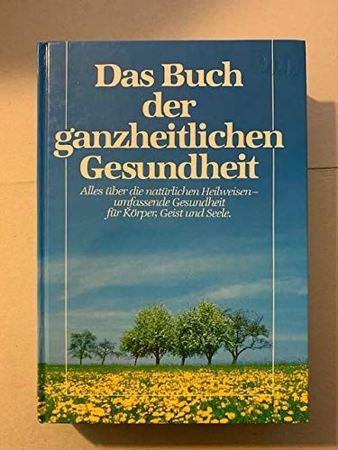 Das Buch der ganzheitlichen Gesundheit