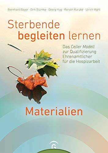 Sterbende begleiten lernen - Materialien Das Celler Modell zur Qualifizierung Ehrenamtlicher für die Hospizarbeit