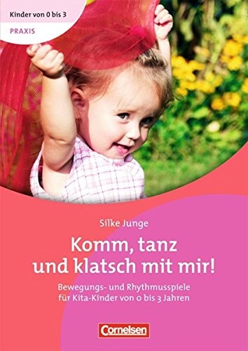 Komm, tanz und klatsch mit mir! Bewegungs- und Rhythmikspiele für Kinder von 0 - 3 Jahren