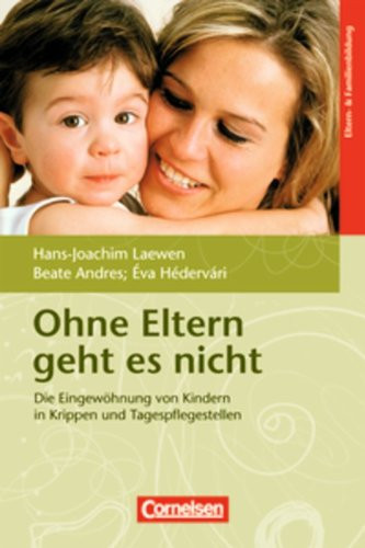 Ohne Eltern geht es nicht die Eingewöhnung von Kindern in Krippen und Tagespflegestellen