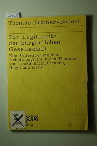 Zur Legitimität der bürgerlichen Gesellschaft: E. Unters. d. Arbeitsbegriffs in d. Theorien von Locke, Smith, Ricardo, Hegel u. Marx (Campus Forschung) (German Edition)