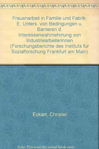 Frauenarbeit in Familie und Fabrik e. Unters. von Bedingungen u. Barrieren d. Interessenwahrnehmung von Industriearbeiterinnen