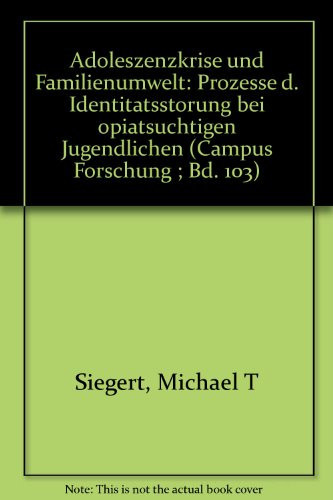 Adoleszenzkrise und Familienumwelt Prozesse d. Identitätsstörung bei opiatsüchtigen Jugendlichen