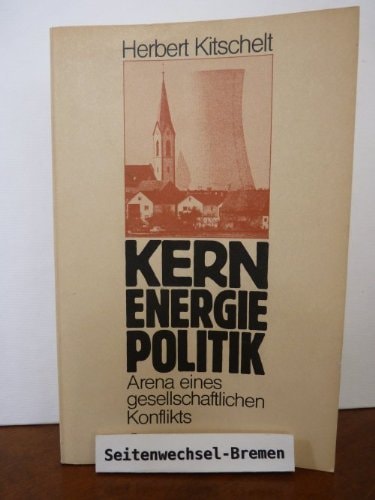 Kernenergiepolitik: Arena e. gesellschaftllichen Konflikts (German Edition)