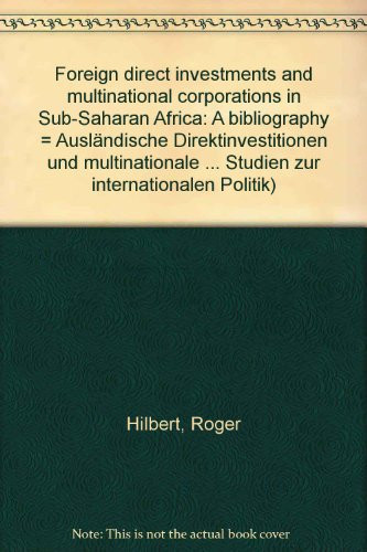 Foreign direct investments and multinational corporations in sub-Saharan Africa: A bibliography = Ausländische Direktinvestitionen und multinationale ... Studien zur internationalen Politik)