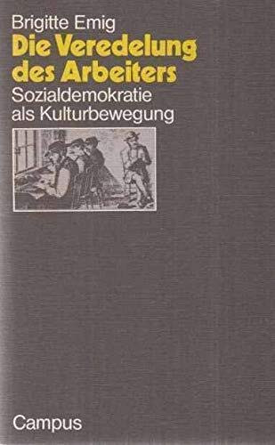 Die Veredelung des Arbeiters: Sozialdemokratie als Kulturbewegung (Campus Sozialgeschichte) (German Edition)