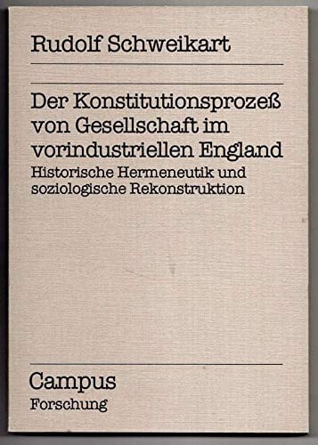 Der Konstitutionsprozess von Gesellschaft im vorindustriellen England: Historische Hermeneutik und soziologische Rekonstruktion (Campus Forschung) (German Edition)