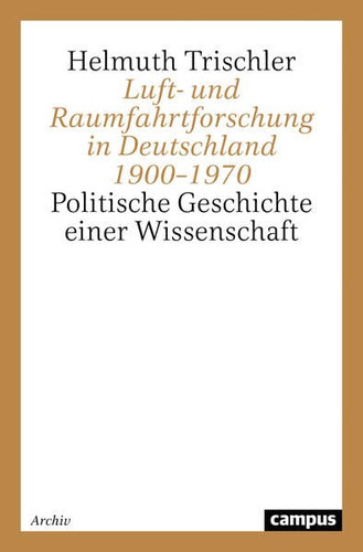 Luft- und Raumfahrtforschung in Deutschland, 1900-1970: Politische Geschichte einer Wissenschaft (Studien zur Geschichte der deutschen Grossforschungseinrichtungen) (German Edition)
