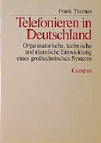 Telefonieren in Deutschland: Organisatorische, technische und räumliche Entwicklung eines grosstechnischen Systems (Schriften des ... Köln) (German Edition)