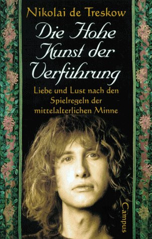 Die hohe Kunst der Verführung Liebe und Lust nach den Spielregeln der mittelalterlichen Minne