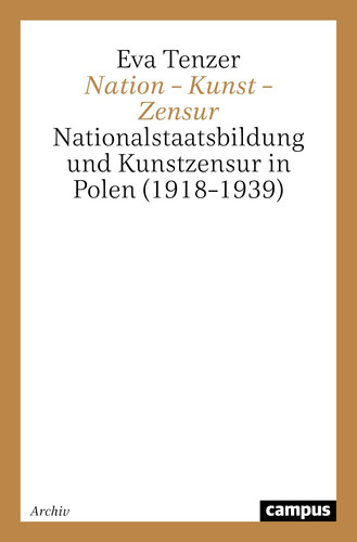 Nation, Kunst, Zensur: Nationalstaatsbildung und Kunstzensur in Polen (1918-1939) (Campus Forschung) (German Edition)