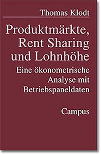 Produktmärkte, Rent Sharing und Lohnhöhe eine ökonometrische Analyse mit Betriebspaneldaten