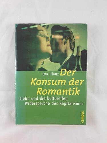 Der Konsum der Romantik Liebe und die kulturellen Widersprüche des Kapitalismus