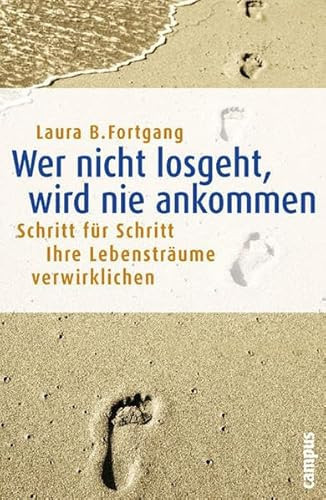 Wer nicht losgeht, wird nie ankommen Schritt für Schritt Ihre Lebensträume verwirklichen