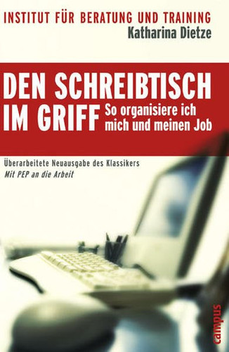 Mit PEP an die Arbeit so organisiere ich mich und meinen Job ; [mit dem "personal efficiency program"]