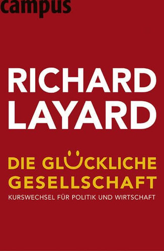 Die glückliche Gesellschaft Kurswechsel für Politik und Wirtschaft