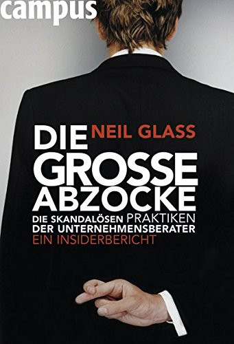 Die grosse Abzocke skandalöse Praktiken der Unternehmensberater ; ein Insiderbericht