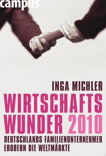 Wirtschaftswunder 2010 Deutschlands Familienunternehmer erobern die Weltmärkte