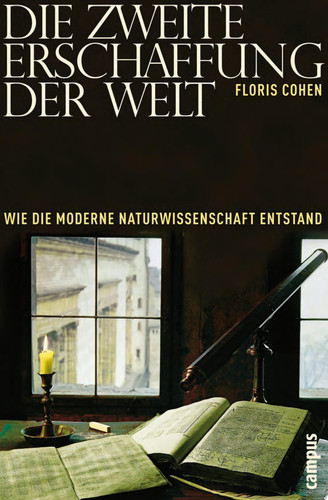 Die zweite Erschaffung der Welt Wie die moderne Naturwissenschaft entstand