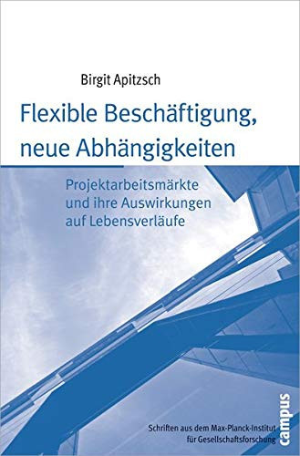 Flexible Beschäftigung, neue Abhängigkeiten Projektarbeitsmärkte und ihre Auswirkungen auf Lebensverläufe