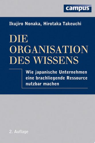 Die Organisation des Wissens Wie japanische Unternehmen eine brachliegende Ressource nutzbar machen