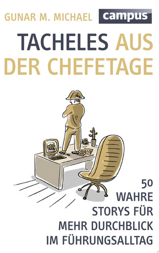 Tacheles aus der Chefetage 50 wahre Storys für mehr Durchblick im Führungsalltag