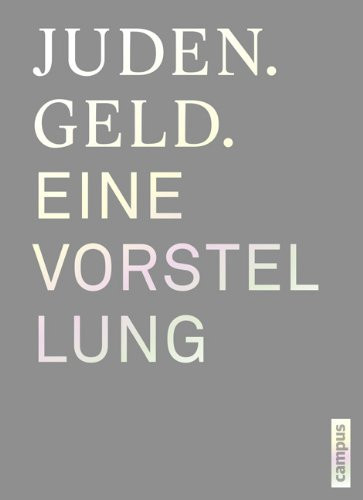 Juden. Geld eine Vorstellung : eine Ausstellung des Jüdischen Museums Frankfurt am Main, 25. April bis 6. Oktober 2013