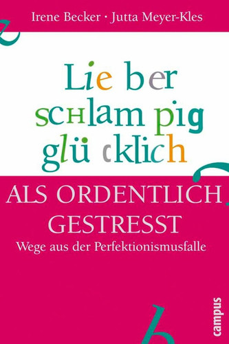 Lieber schlampig glücklich als ordentlich gestresst Wege aus der Perfektionismusfalle