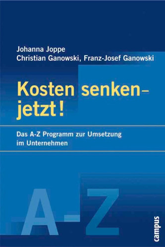 Kosten senken - jetzt! Das A-Z-Programm zur Umsetzung im Unternehmen